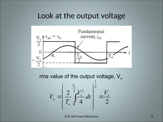 ECE 442 Power Electronics 12
Look at the output voltage
1
2
2
2
0
2
4 2
o
T
s s
o
o
V V
V dt
T
 
 
 
 
 
 

rms value of the output voltage, Vo
 