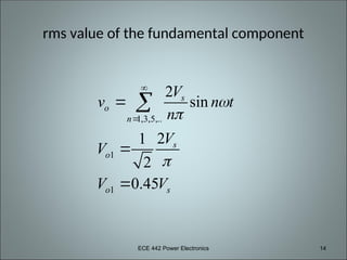 ECE 442 Power Electronics 14
rms value of the fundamental component
1,3,5,..
1
1
2
sin
2
1
2
0.45
s
o
n
s
o
o s
V
v n t
n
V
V
V V









 