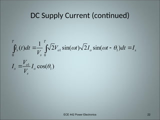 ECE 442 Power Electronics 22
1 1
0 0
1
1
1
( ) 2 sin( ) 2 sin( )
cos( )
T T
s o o s
s
o
s o
s
i t dt V t I t dt I
V
V
I I
V
  

  

 
DC Supply Current (continued)
 