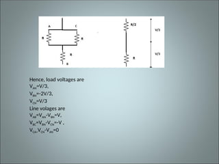 Hence, load voltages are
VAN=V/3,
VBN=-2V/3,
VCN=V/3
Line volages are
VAB=VAN-VBN=V,
VBC=VBN-VCN=-V ,
VCA=VCN-VAN=0
 