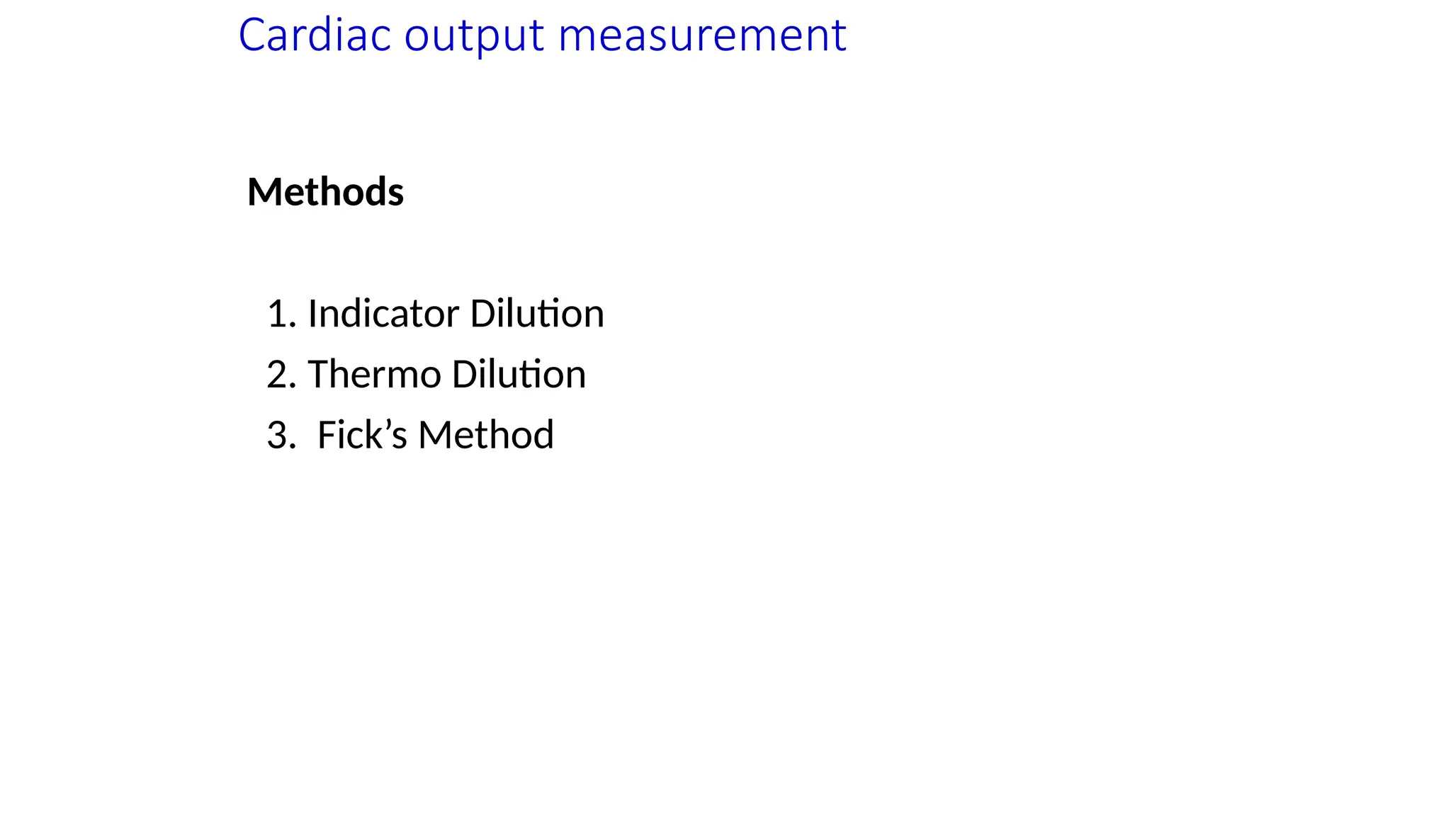 Cardiac output measurement
Methods
1. Indicator Dilution
2. Thermo Dilution
3. Fick’s Method
 