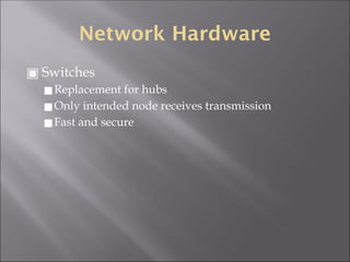Network Hardware
▣ Switches
◼Replacement for hubs
◼Only intended node receives transmission
◼Fast and secure
 