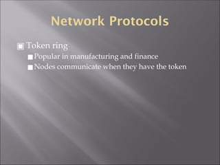 Network Protocols
▣ Token ring
◼Popular in manufacturing and finance
◼Nodes communicate when they have the token
 