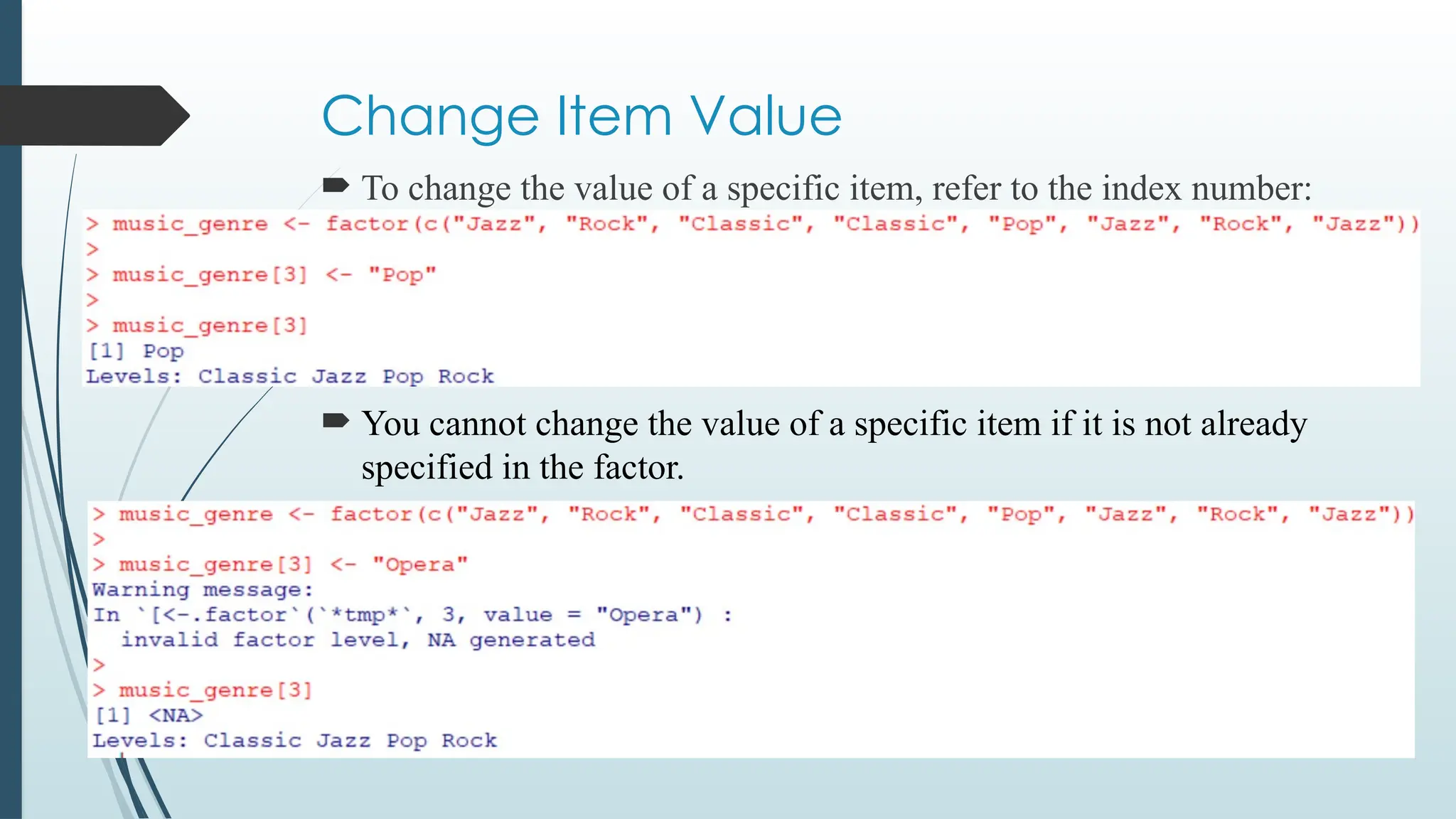 Change Item Value
 To change the value of a specific item, refer to the index number:
 You cannot change the value of a specific item if it is not already
specified in the factor.
 