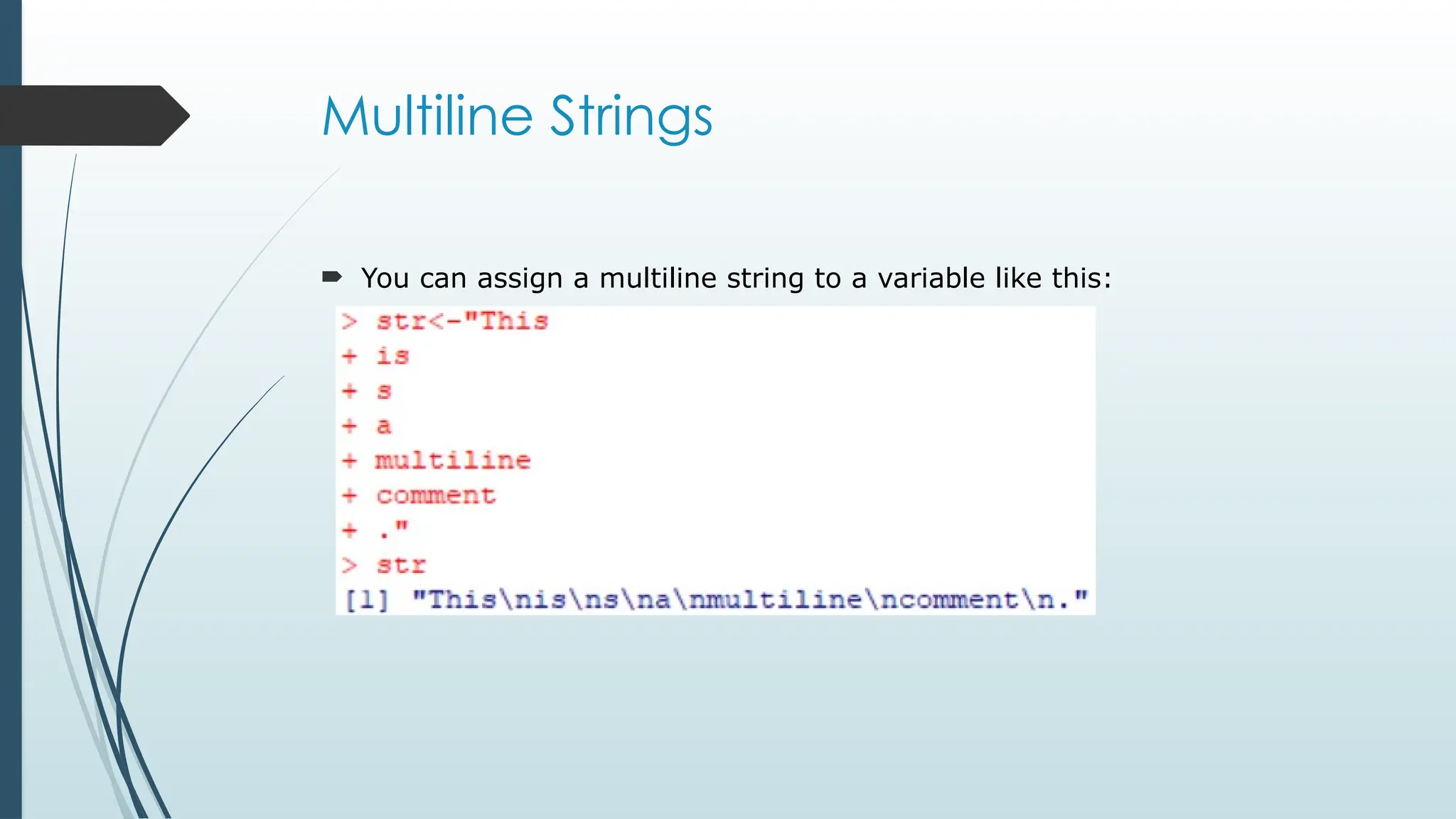 Multiline Strings
 You can assign a multiline string to a variable like this:
 