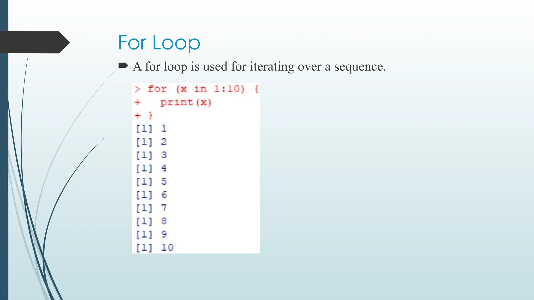 For Loop
 A for loop is used for iterating over a sequence.
 