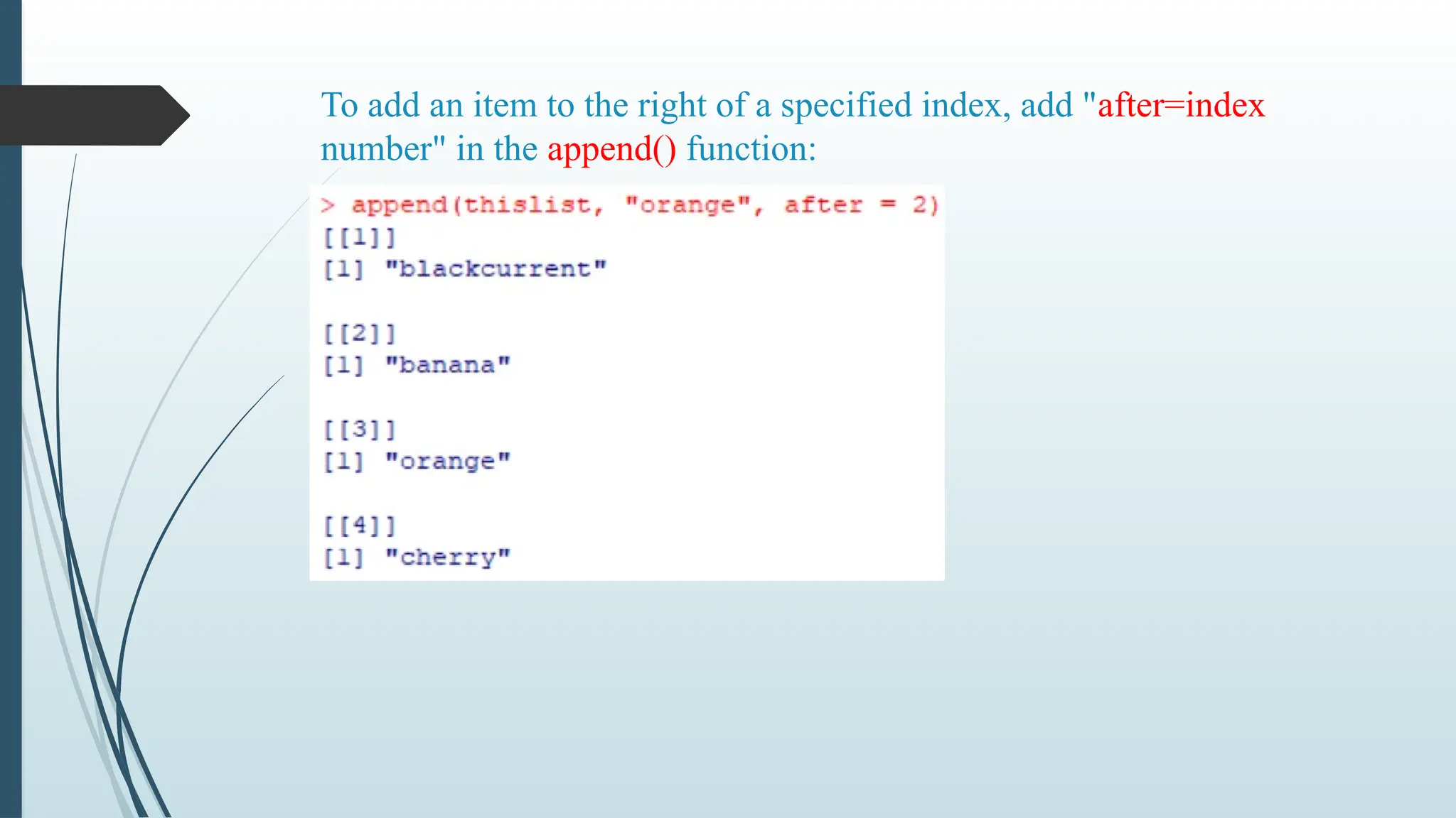 To add an item to the right of a specified index, add "after=index
number" in the append() function:
 