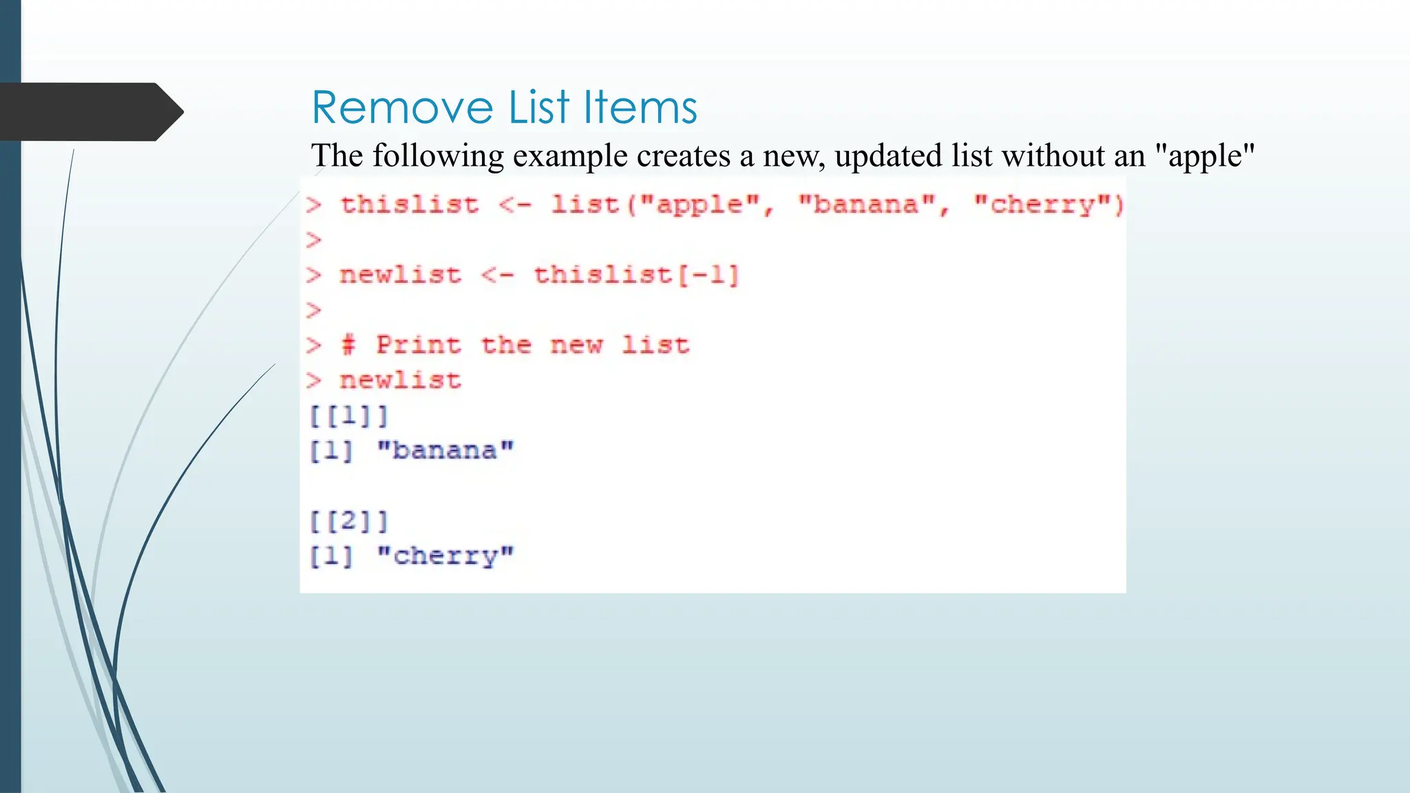 Remove List Items
The following example creates a new, updated list without an "apple"
item:
 