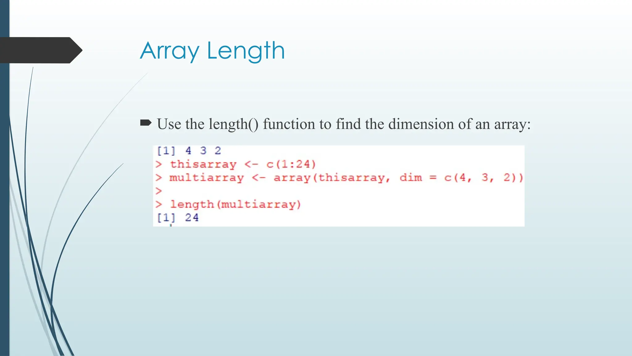 Array Length
 Use the length() function to find the dimension of an array:
 