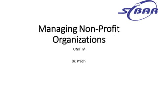 Managing Non-Profit
Organizations
UNIT IV
Dr. Prachi
 