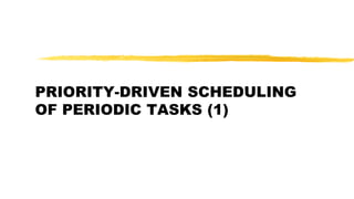 PRIORITY-DRIVEN SCHEDULING
OF PERIODIC TASKS (1)
 