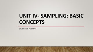 UNIT IV- SAMPLING: BASIC
CONCEPTS
DR. PRACHI MURKUTE
 