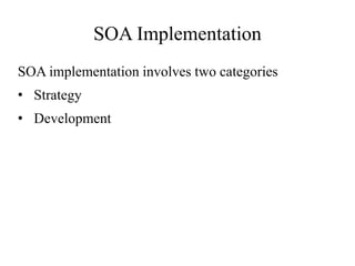 SOA Implementation
SOA implementation involves two categories
• Strategy
• Development
 