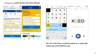 67
Booking.com mobile website and native-iOS app
The New York Times crossword puzzle on a native-iOS
mobile app and the NPR One app
 