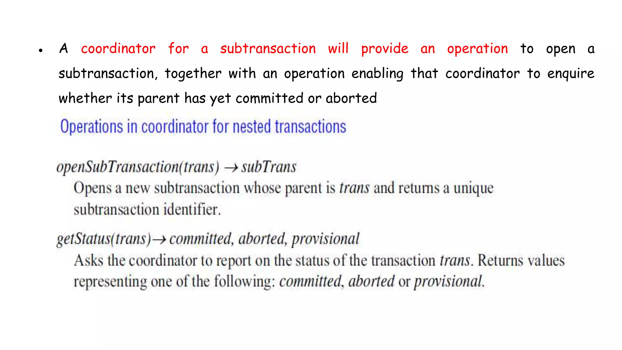 ● A coordinator for a subtransaction will provide an operation to open a
subtransaction, together with an operation enabling that coordinator to enquire
whether its parent has yet committed or aborted
 