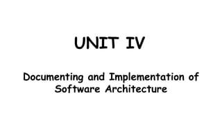 UNIT IV
Documenting and Implementation of
Software Architecture
 