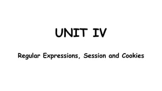 UNIT IV
Regular Expressions, Session and Cookies
 