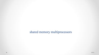 shared memory multiprocessors
14
 
