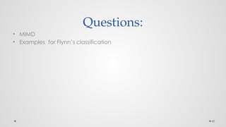 40
Questions:
• MIMD
• Examples for Flynn’s classification
 