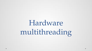 Hardware
multithreading
 