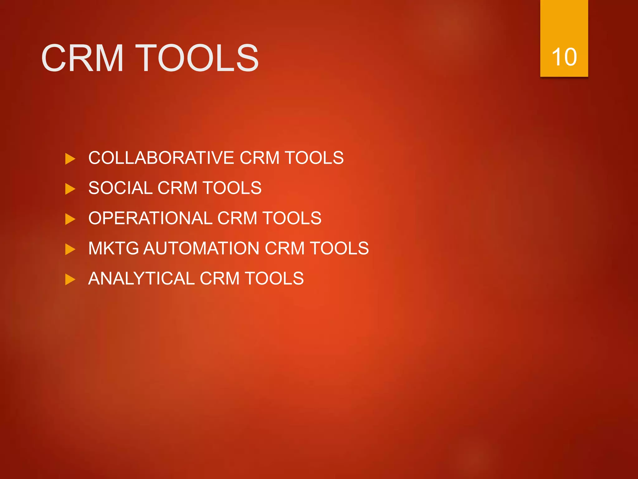 CRM TOOLS
 COLLABORATIVE CRM TOOLS
 SOCIAL CRM TOOLS
 OPERATIONAL CRM TOOLS
 MKTG AUTOMATION CRM TOOLS
 ANALYTICAL CRM TOOLS
10
 