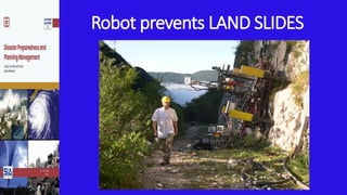 Robot prevents LAND SLIDES
 