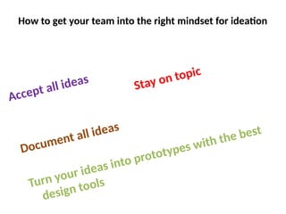How to get your team into the right mindset for ideation
Accept all ideas Stay on topic
Document all ideas
Turn your ideas into prototypes with the best
design tools
 
