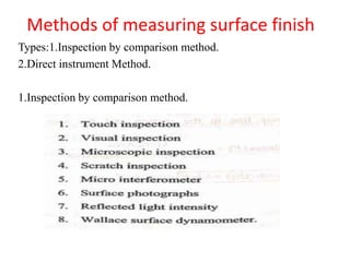 Methods of measuring surface finish
Types:1.Inspection by comparison method.
2.Direct instrument Method.
1.Inspection by comparison method.
 