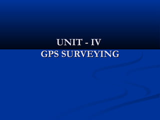 UNIT - IVUNIT - IV
GPS SURVEYINGGPS SURVEYING
 