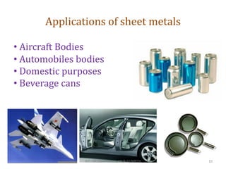 Applications of sheet metals
• Aircraft Bodies
• Automobiles bodies
• Domestic purposes
• Beverage cans
RIT - M.Lakshmanan, AP (S.G)/MECH 10
 
