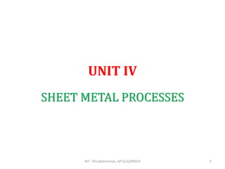 UNIT IV
SHEET METAL PROCESSES
RIT - M.Lakshmanan, AP (S.G)/MECH 2
 