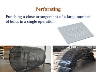 Perforating
Punching a close arrangement of a large number
of holes in a single operation.
RIT - M.Lakshmanan, AP (S.G)/MECH 41
 