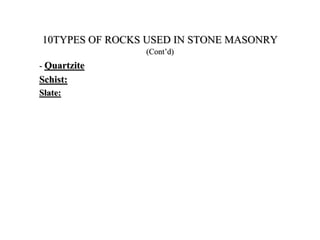 - Quartzite
Schist:
Slate:
10TYPES OF ROCKS USED IN STONE MASONRY
(Cont’d)
 