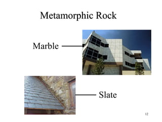12
Metamorphic Rock
Marble
Slate
 