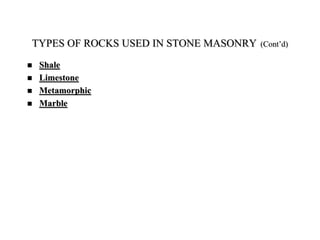  Shale
 Limestone
 Metamorphic
 Marble
TYPES OF ROCKS USED IN STONE MASONRY (Cont’d)
 