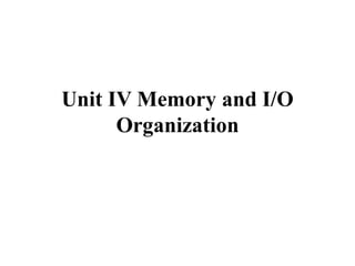 Unit IV Memory and I/O
Organization
 