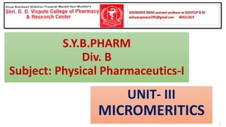 S.Y.B.PHARM
Div. B
Subject: Physical Pharmaceutics-I
UNIT- III
MICROMERITICS
1
 