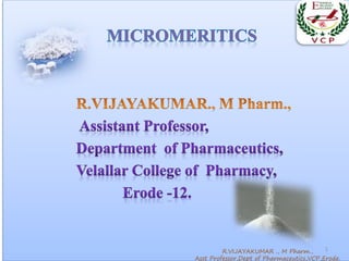 R.VIJAYAKUMAR ., M Pharm.,
Asst Professor,Dept of Pharmaceutics,VCP,Erode.
1
 