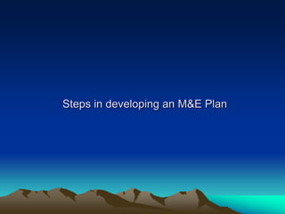 Steps in developing an M&E Plan
 