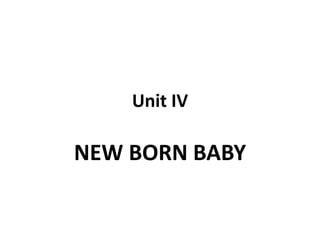Unit IV
NEW BORN BABY
 