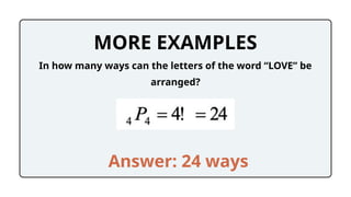 MORE EXAMPLES
In how many ways can the letters of the word “LOVE” be
arranged?
Answer: 24 ways
 