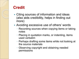 Credit
 Citing sources of information and ideas
(also aids credibility, helps in finding out
more)
 Avoiding excessive u...