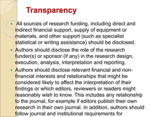 Transparency
 All sources of research funding, including direct and
indirect financial support, supply of equipment or
ma...