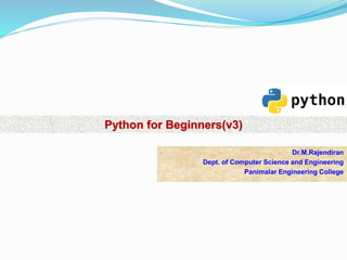Python for Beginners(v3)
Dr.M.Rajendiran
Dept. of Computer Science and Engineering
Panimalar Engineering College
 