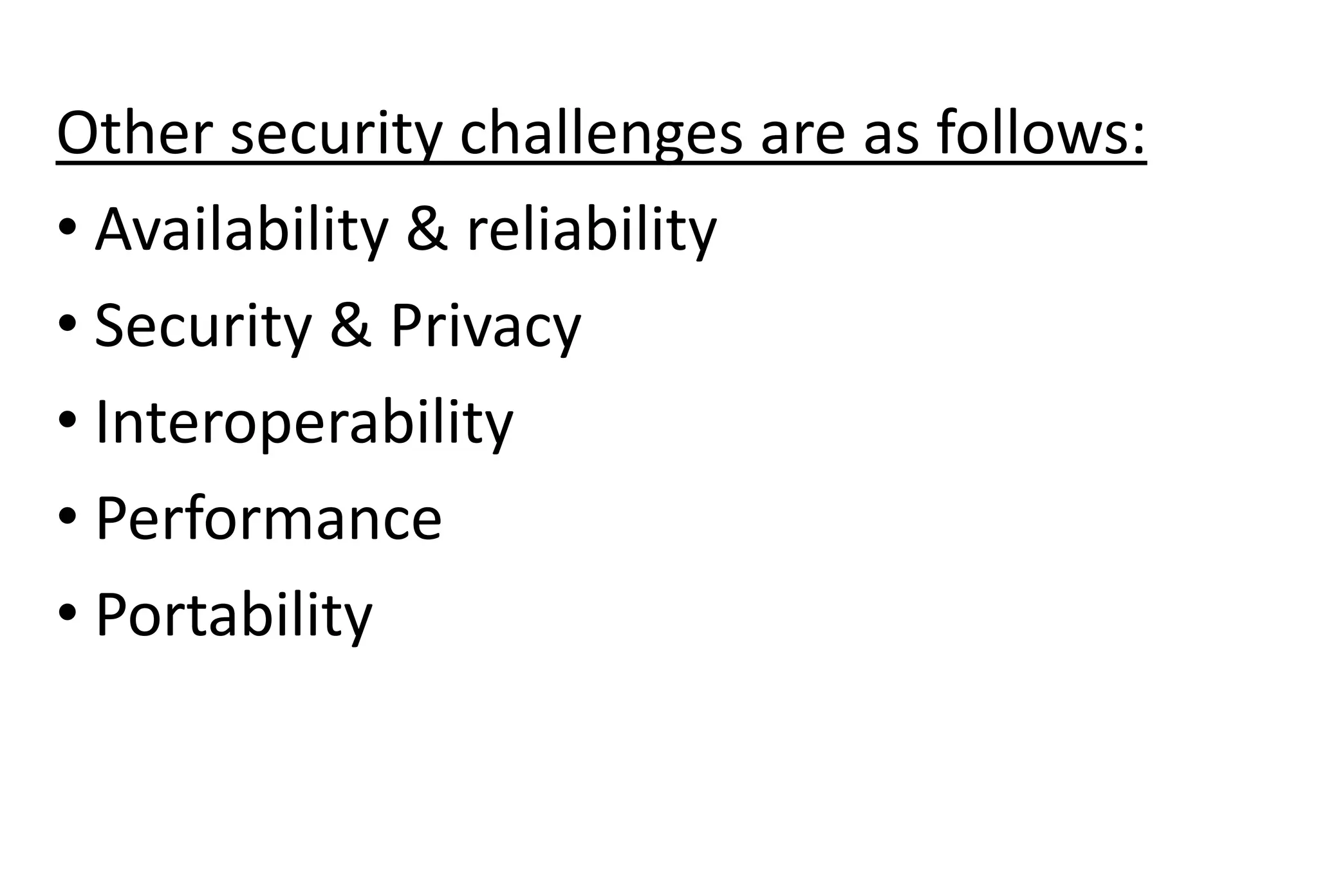 Other security challenges are as follows:
• Availability & reliability
• Security & Privacy
• Interoperability
• Performance
• Portability
 