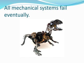 All mechanical systems fail
eventually.
 