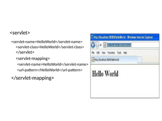 <servlet>
<servlet-name>HelloWorld</servlet-name>
<servlet-class>HelloWorld</servlet-class>
</servlet>
<servlet-mapping>
<servlet-name>HelloWorld</servlet-name>
<url-pattern>/HelloWorld</url-pattern>
</servlet-mapping>
 