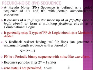  A Pseudo Noise (PN) Sequence is defined as a coded
sequence of 1’s and 0’s with certain autocorrelation
properties.
 It...