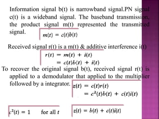 31
Information signal b(t) is narrowband signal.PN signal
c(t) is a wideband signal. The baseband transmission,
the produc...