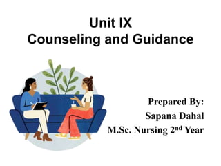 Unit IX
Counseling and Guidance
Prepared By:
Sapana Dahal
M.Sc. Nursing 2nd Year
 